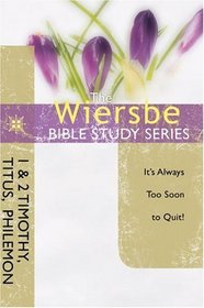 The Wiersbe Bible Study Series: 1 & 2 Timothy, Titus, Philemon: It's Always Too Soon to Quit!