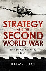 Strategy and the Second World War: How the War was Won, and Lost