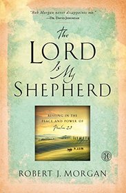 The Lord is My Shepherd: Resting in the Peace and Power of Psalm 23
