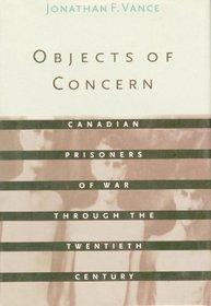 Objects of Concern: Canadian Prisoners of War Through the Twentieth Century (Studies in Canadian Military History)