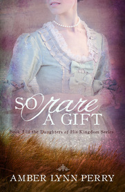 So Rare a Gift (Daughters of His Kingdom) (Volume 3)