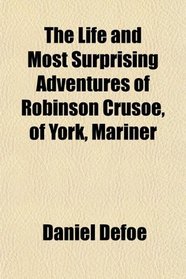 The Life and Most Surprising Adventures of Robinson Crusoe, of York, Mariner