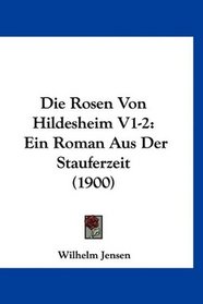 Die Rosen Von Hildesheim V1-2: Ein Roman Aus Der Stauferzeit (1900) (German Edition)
