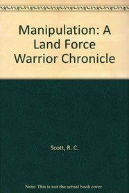 Manipulation: A Land Force Warrior Chronicle
