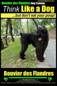 Bouvier Des Flandres Dog Training | Think Like a Dog, but Don't Eat Your Poop! |: Here's EXACTLY How to Train Your Bouvier Des Flandres