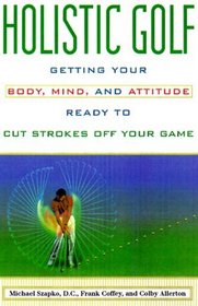 Holistic Golf: Getting Your Body, Mind, and Attitude Ready to Cut Strokes Off Your Game