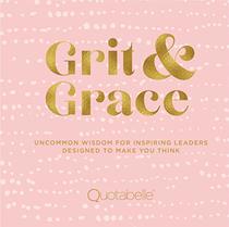 Grit and Grace: Uncommon Wisdom for Inspiring Leaders Designed to Make You Think (Everyday Inspiration, 2)