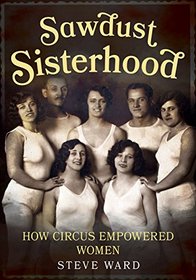 Sawdust Sisterhood: How Circus Empowered Women