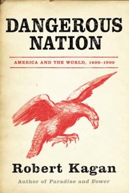 DANGEROUS NATION: AMERICA IN THE WORLD 1600-1900