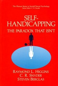 Self-Handicapping: The Paradox That Isn't (The Springer Series in Social Clinical Psychology)