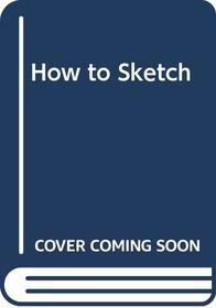 How to Sketch (Grosset Art Instruction Series, Authoritive Introductions to Basic Techniques and Methods, #31)
