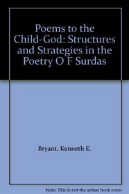 Poems to the Child-God: Structures and Strategies in the Poetry O F Surdas