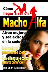 Como ser un macho alfa (Spanish Edition)
