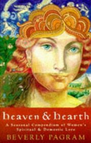 Heaven & Hearth: A Seasonal Compendium of Women's Spiritual and Domestic Lore