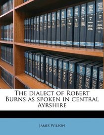 The dialect of Robert Burns as spoken in central Ayrshire