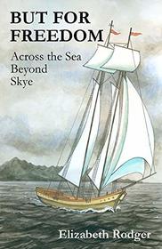 But For Freedom : Book 1 : Across the Sea Beyond skye