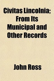 Civitas Lincolnia; From Its Municipal and Other Records