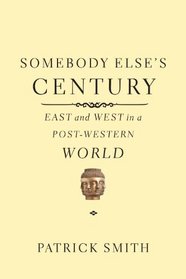 Somebody Else's Century: East and West in a Post-Western World
