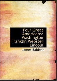 Four Great Americans: Washington  Franklin  Webster  Lincoln (Large Print Edition)