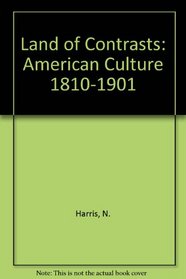 Land of Contrasts: American Culture 1810-1901 (The American culture)