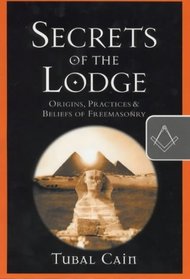 Secrets of the Lodge: Origins, Practices and Beliefs of Freemasonry