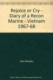 Rejoice or Cry - Diary of a Recon Marine - Vietnam, 1967-68