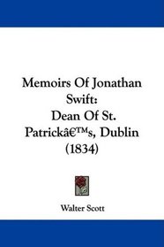 Memoirs Of Jonathan Swift: Dean Of St. Patrick's, Dublin (1834)
