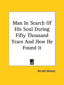 Man in Search of His Soul During Fifty Thousand Years and How He Found It