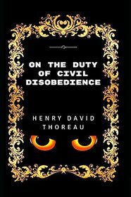 On the Duty of Civil Disobedience: By Henry David Thoreau - Illustrated