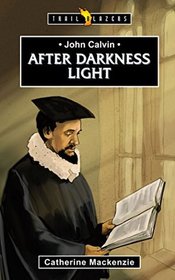 John Calvin: After Darkness Light (Trailblazers)