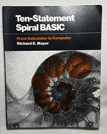 Ten-statement spiral BASIC: From calculator to computer (Glencoe series in computer science and data processing)