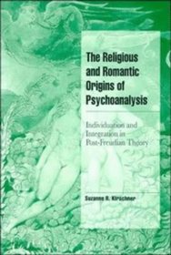 The Religious and Romantic Origins of Psychoanalysis : Individuation and Integration in Post-Freudian Theory (Cambridge Cultural Social Studies)