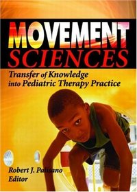 Movement Sciences: Transfer Of Knowledge Into Pediatric Therapy Practice (Physical & Occupational Therapy in Pediatrics Monographic 