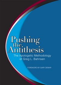 Pushing the Antithesis: The Apologetic Methodology of Greg L. Bahnsen