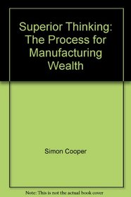 Superior Thinking: The Process for Manufacturing Wealth