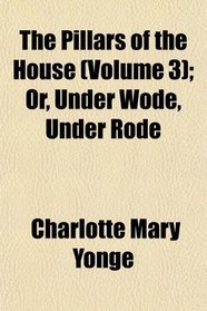 The Pillars of the House (Volume 3); Or, Under Wode, Under Rode