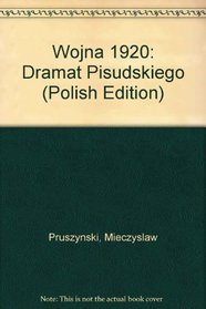 Wojna 1920: Dramat Pilsudskiego
