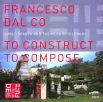 Carlo Scarpa And The Villa Ottolenghi:  To Construct To Compose