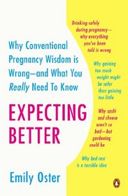 Expecting Better: Why the Conventional Pregnancy Wisdom is Wrong -- and What You Really Need to Know