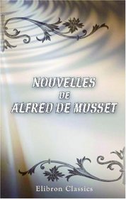 Nouvelles de Alfred de Musset: Les deux matresses. Emmeline. Le fils du Titien. Frdric et Bernerette (French Edition)