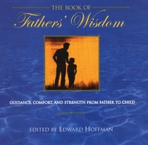 The Book Of Fathers' Wisdom: Guidance, Comfort and Strength from Father to Child