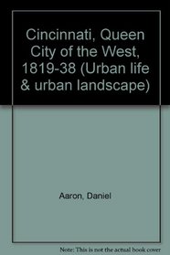 CINCINNATI: QUEEN CITY OF THE WEST, 1819-1838 (URBAN LIFE & URBAN LANDSCAPE)