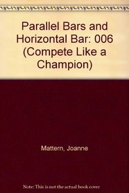 Gymnastics: Parallel Bars and Horizontal Bars (Compete Like a Champion)