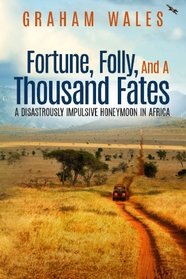 Fortune, Folly, and a Thousand Fates: A Disastrously Impulsive Honeymoon in Africa