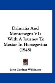 Dalmatia And Montenegro V1: With A Journey To Mostar In Herzegovina (1848)