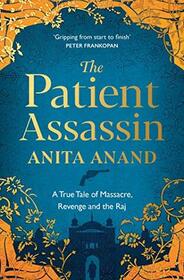 The Patient Assassin: A True Tale of Massacre, Revenge, and India's Quest for Independence