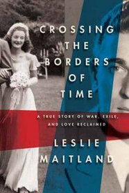 Crossing the Borders of Time: A True Love Story of War, Exile, and Love Reclaimed
