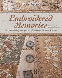 Embroidered Memories: 375 Embroidery Designs  2 Alphabets  13 Basic Stitches  For Crazy Quilts, Clothing, Accessories...