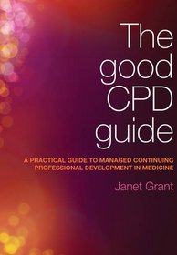 The Good CPD Guide: A Practical Guide to Managed Continuing Professional Development in Medicine