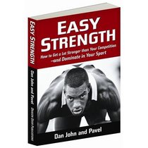 Easy Strength: How to Get a Lot Stronger Than Your Competition-And Dominate in Your Sport